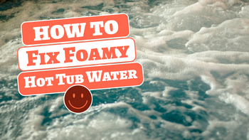 How to Fix Foamy Hot Tub Water