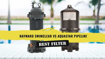 What Pool Filter is Best? Hayward SwimClear vs Aquastar Pipeline